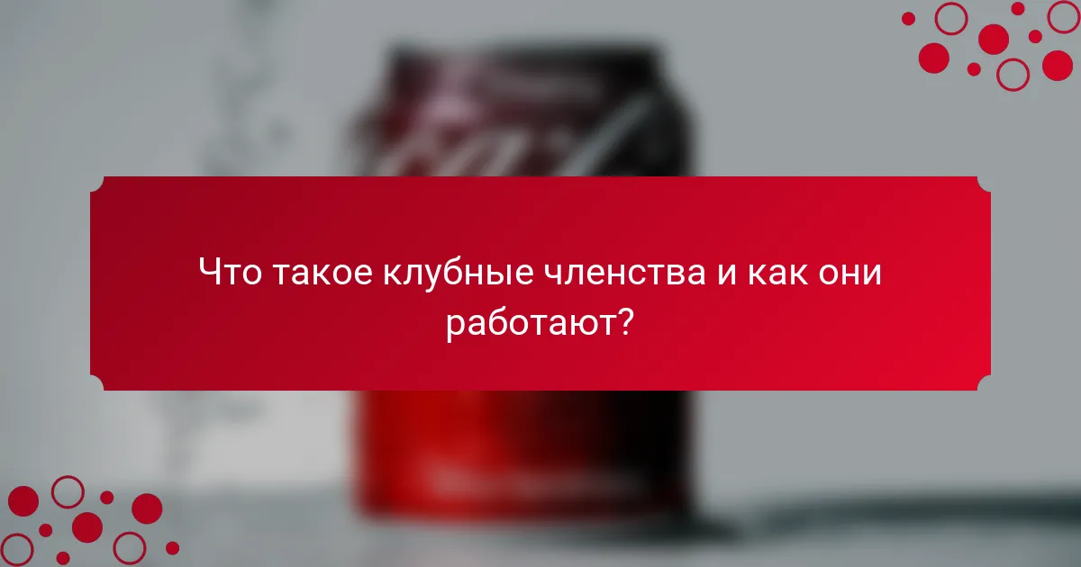 Что такое клубные членства и как они работают?