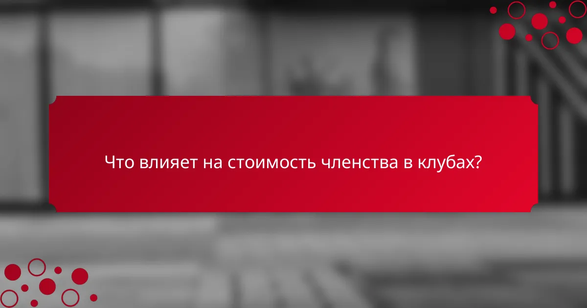 Что влияет на стоимость членства в клубах?