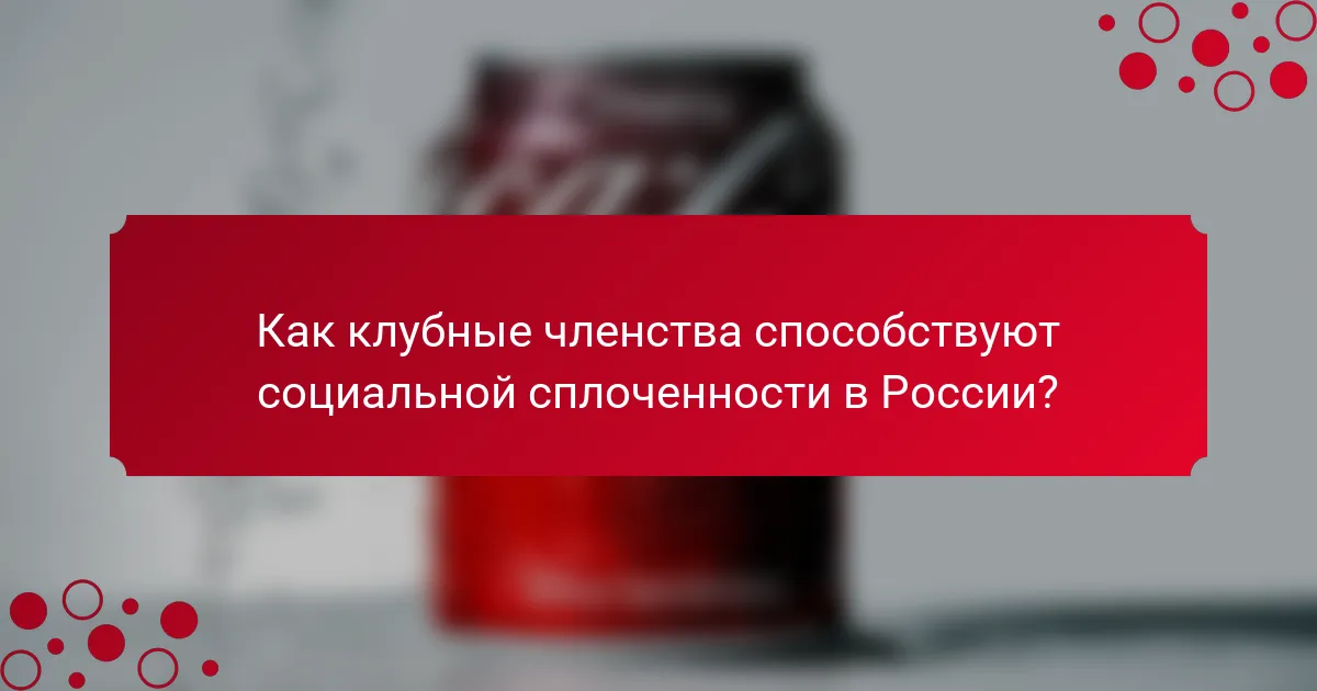 Как клубные членства способствуют социальной сплоченности в России?