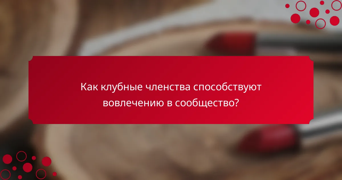 Как клубные членства способствуют вовлечению в сообщество?