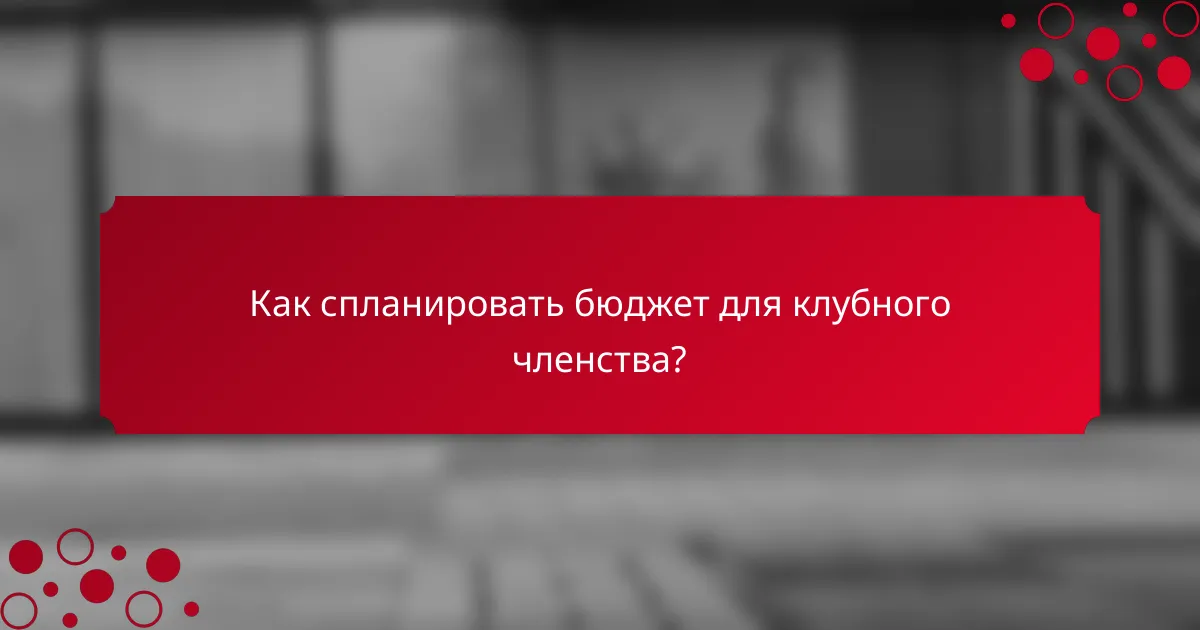 Как спланировать бюджет для клубного членства?