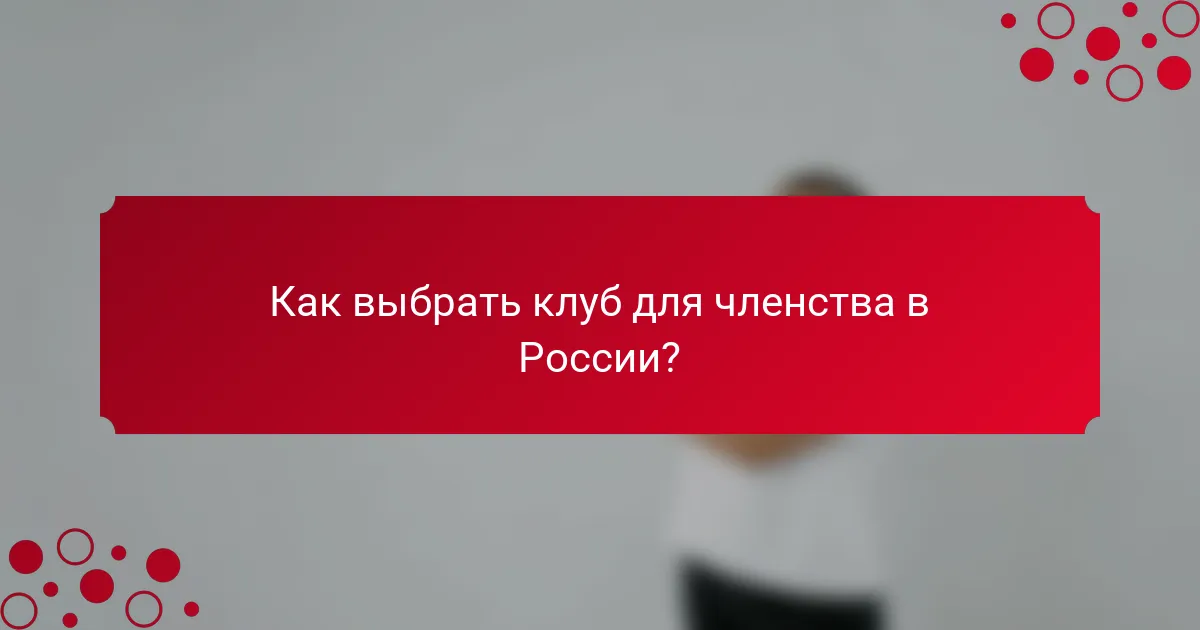 Как выбрать клуб для членства в России?