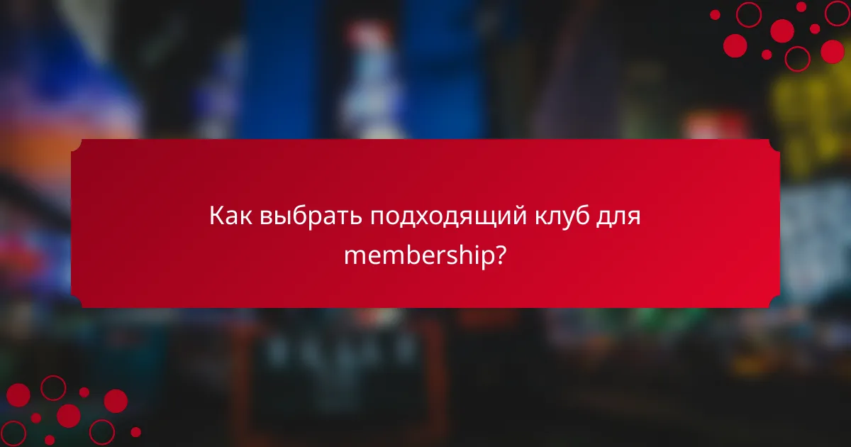 Как выбрать подходящий клуб для membership?