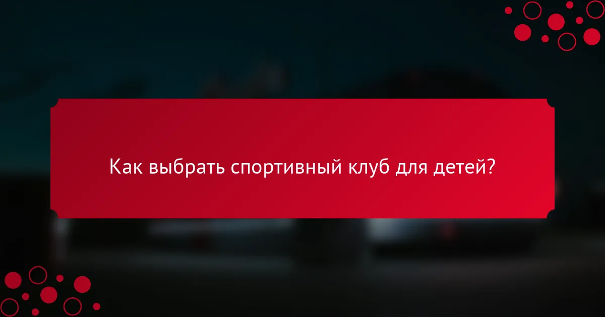 Как выбрать спортивный клуб для детей?