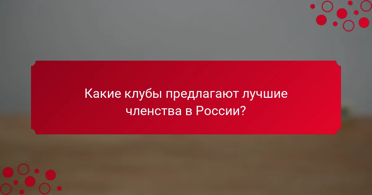 Какие клубы предлагают лучшие членства в России?