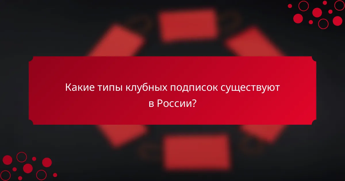 Какие типы клубных подписок существуют в России?