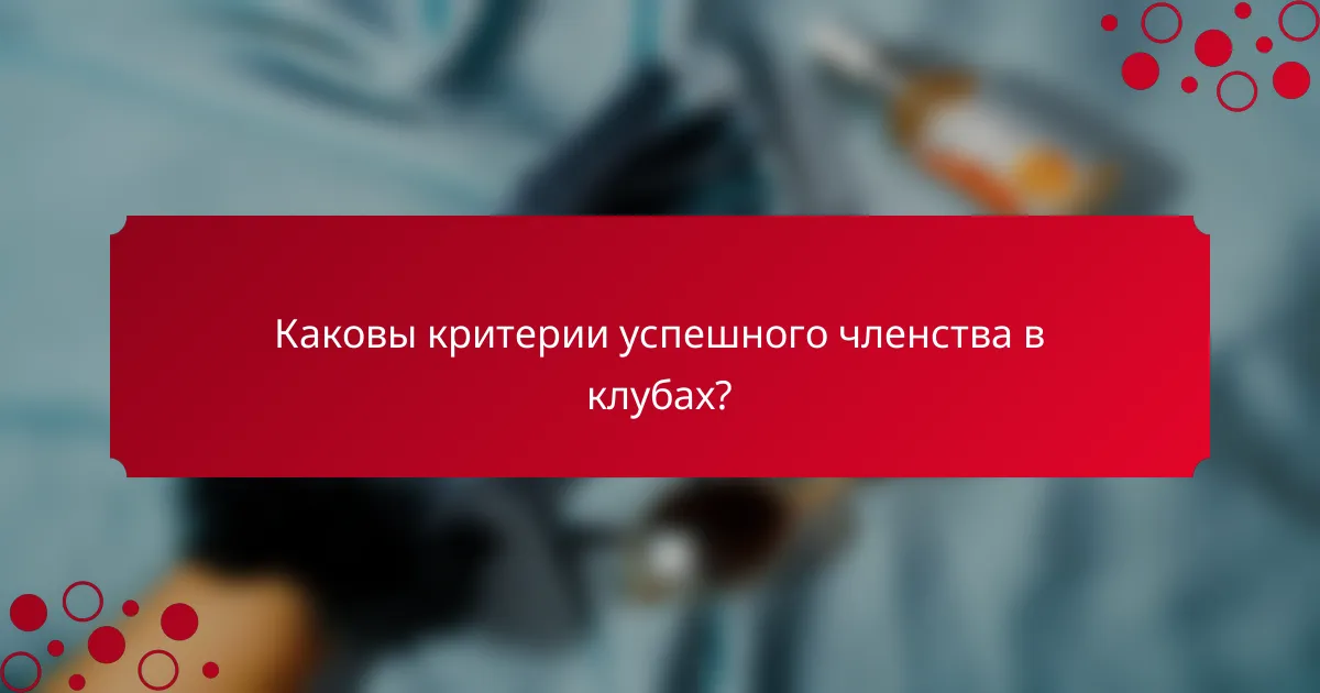 Каковы критерии успешного членства в клубах?