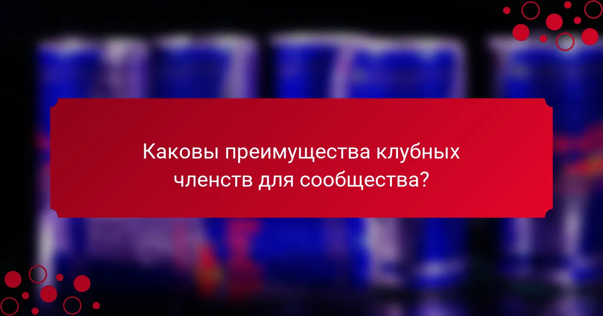 Каковы преимущества клубных членств для сообщества?