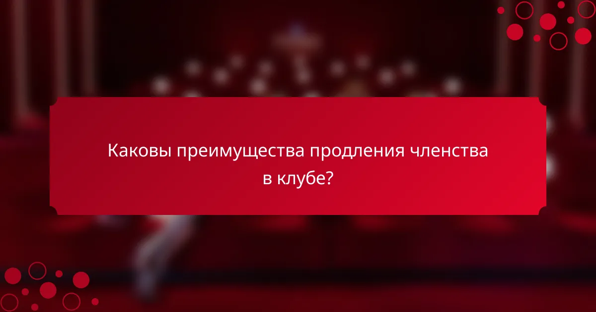 Каковы преимущества продления членства в клубе?