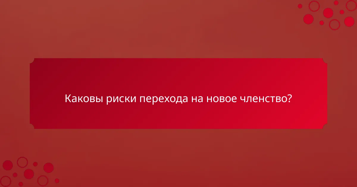 Каковы риски перехода на новое членство?